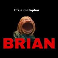Hes a metaphor Brian