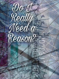 Do I Really Need A Reason? ( Novel )