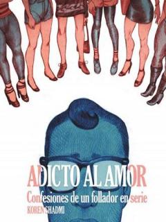Adicto Al Amor: Confesiones De Un Follador En Serie